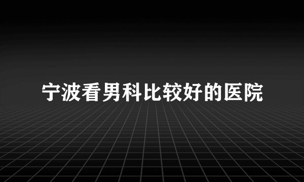 宁波看男科比较好的医院