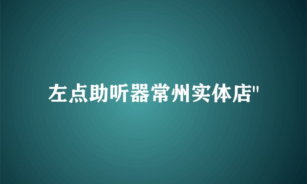 左点助听器常州实体店