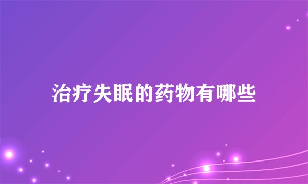 治疗失眠的药物有哪些