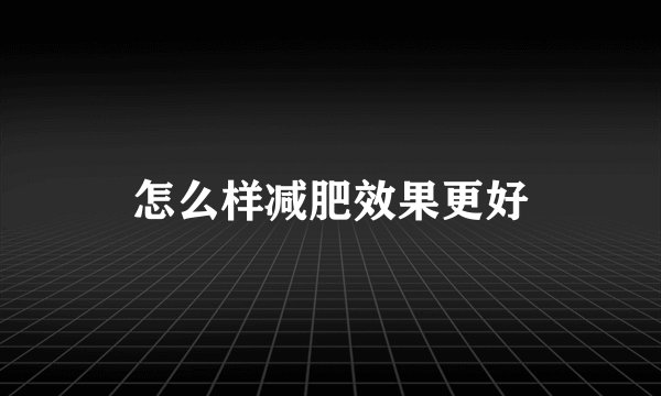 怎么样减肥效果更好