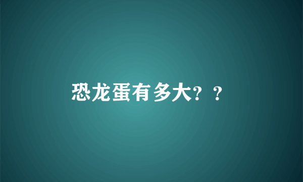 恐龙蛋有多大??