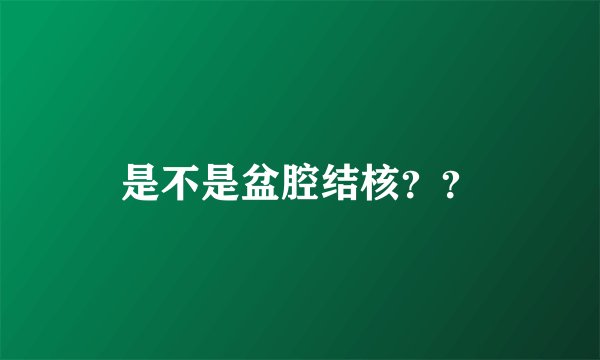 是不是盆腔结核？？