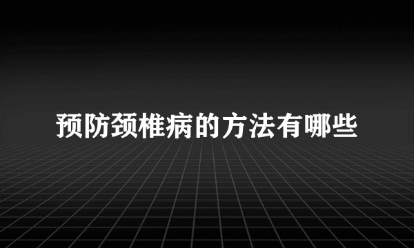 预防颈椎病的方法有哪些