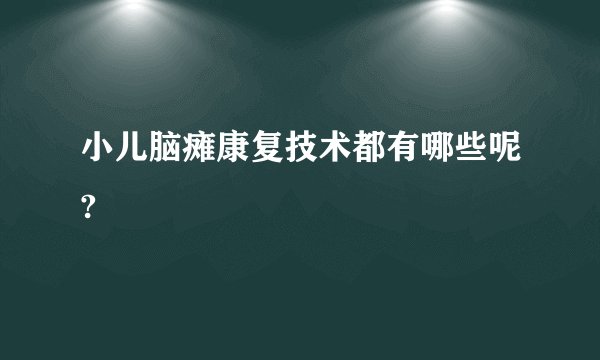 小儿脑瘫康复技术都有哪些呢?