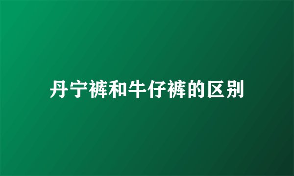丹宁裤和牛仔裤的区别