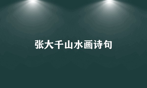 张大千山水画诗句