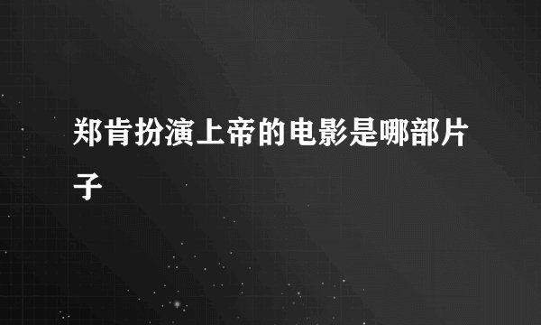 郑肯扮演上帝的电影是哪部片子