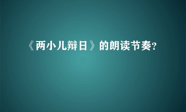 《两小儿辩日》的朗读节奏？