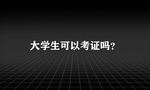 大学生可以考证吗？