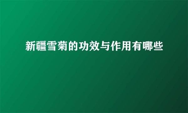 新疆雪菊的功效与作用有哪些