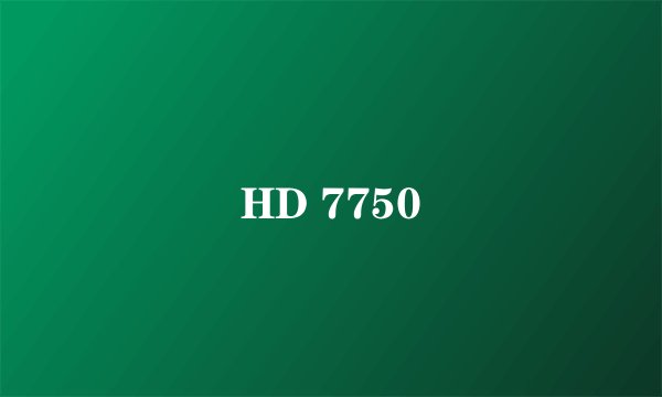 HD 7750