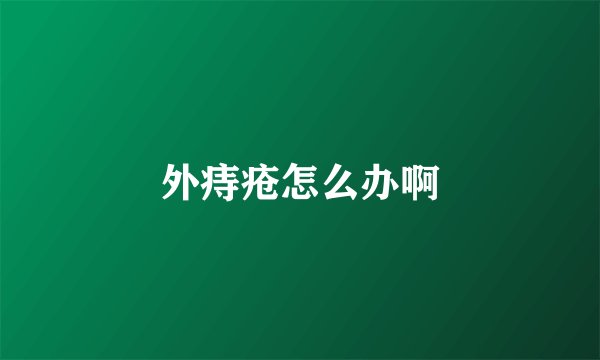 外痔疮怎么办啊
