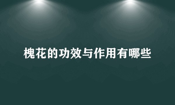 槐花的功效与作用有哪些