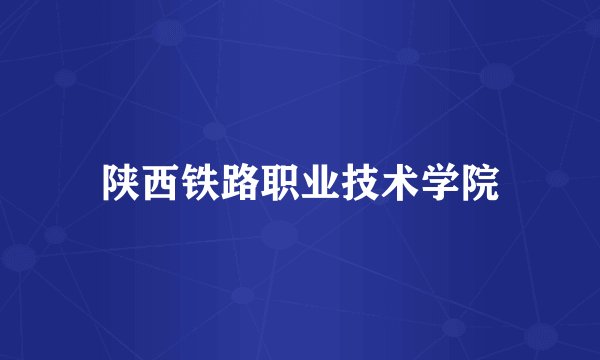 陕西铁路职业技术学院
