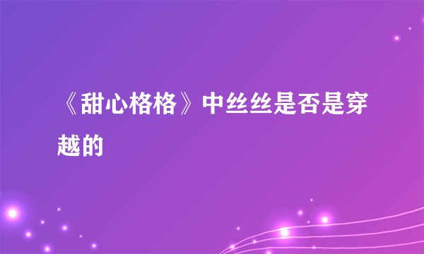 《甜心格格》中丝丝是否是穿越的
