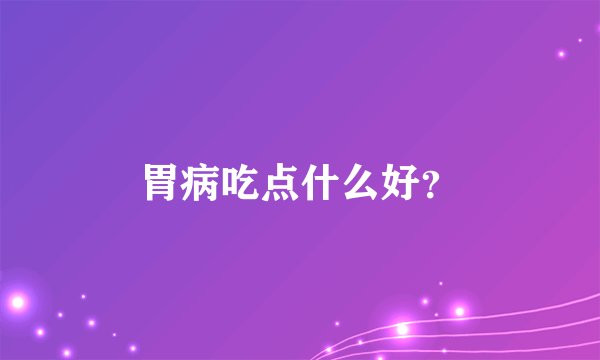 胃病吃点什么好?