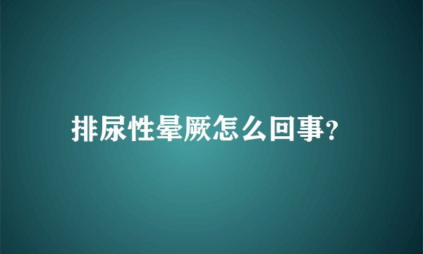 排尿性晕厥怎么回事？