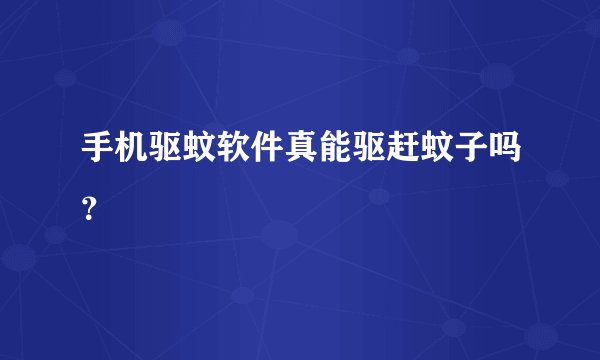 手机驱蚊软件真能驱赶蚊子吗？
