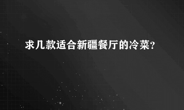 求几款适合新疆餐厅的冷菜?
