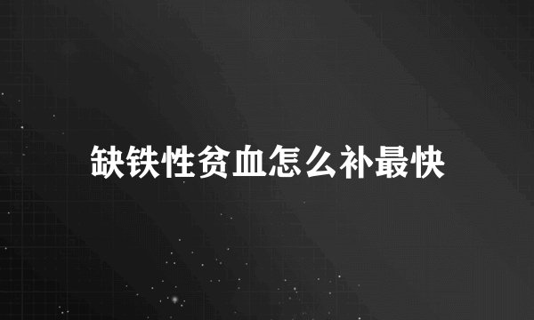缺铁性贫血怎么补最快