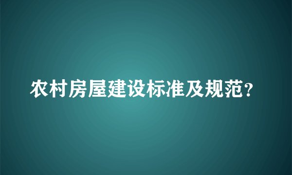 农村房屋建设标准及规范？
