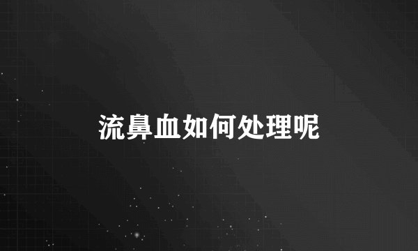 流鼻血如何处理呢