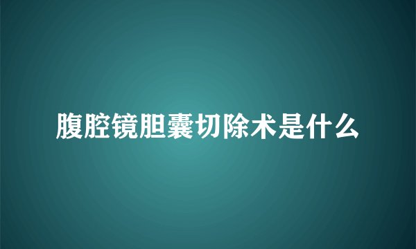 腹腔镜胆囊切除术是什么