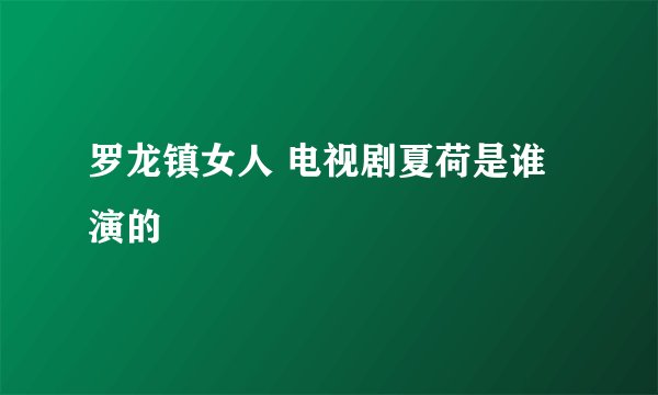 罗龙镇女人 电视剧夏荷是谁演的