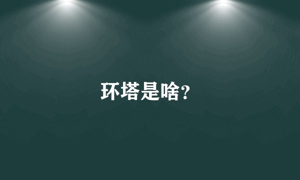 环塔是啥？