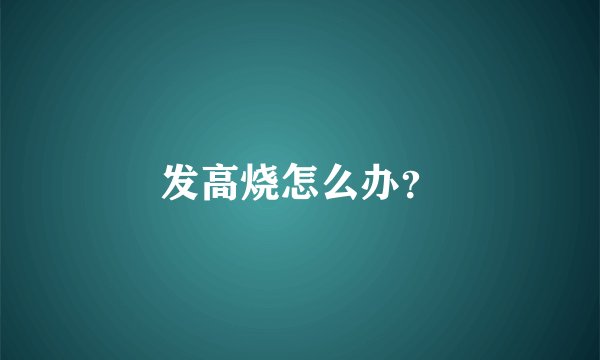 发高烧怎么办？