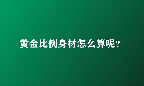 黄金比例身材怎么算呢?