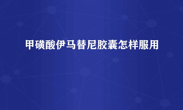 甲磺酸伊马替尼胶囊怎样服用
