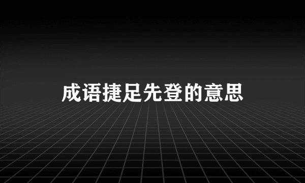 成语捷足先登的意思