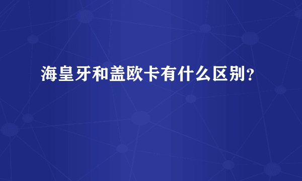 海皇牙和盖欧卡有什么区别?