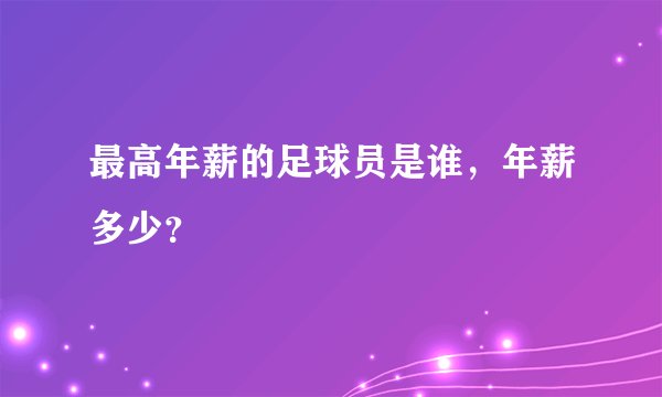 最高年薪的足球员是谁，年薪多少？