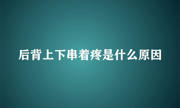 后背上下串着疼是什么原因