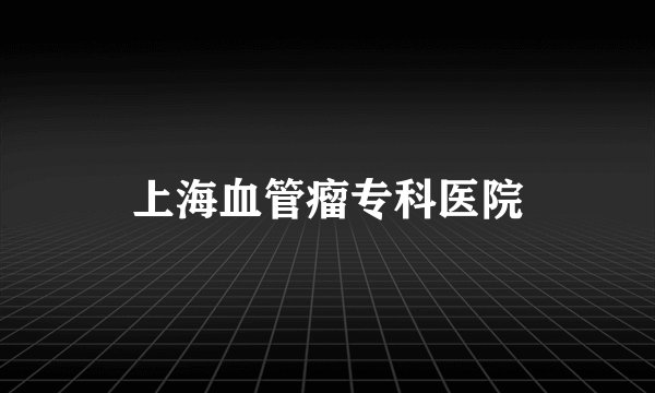 上海血管瘤专科医院