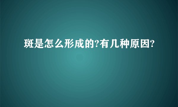 斑是怎么形成的?有几种原因?