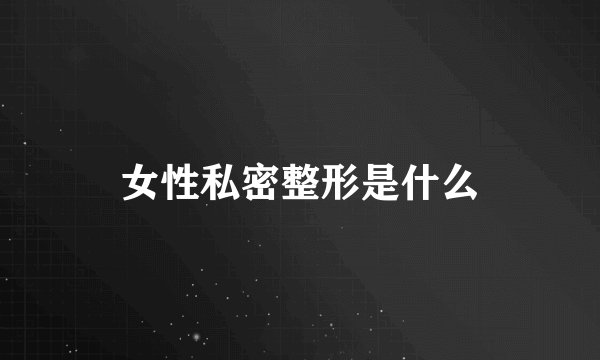 女性私密整形是什么