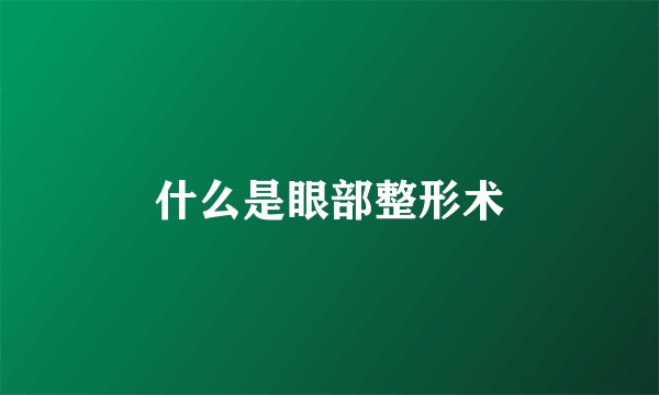 什么是眼部整形术