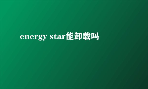 energy star能卸载吗