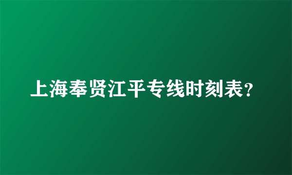 上海奉贤江平专线时刻表？