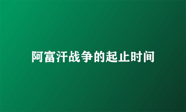 阿富汗战争的起止时间