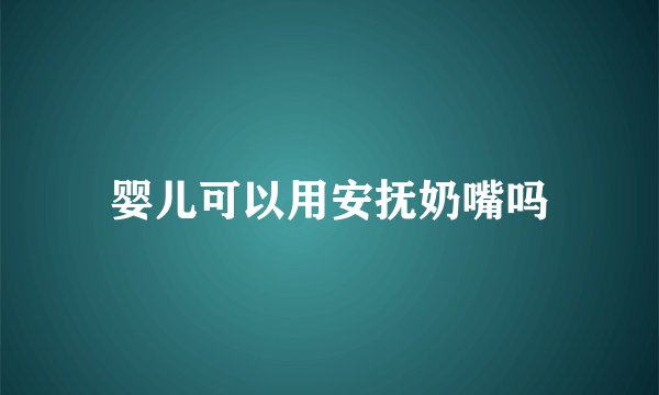 婴儿可以用安抚奶嘴吗