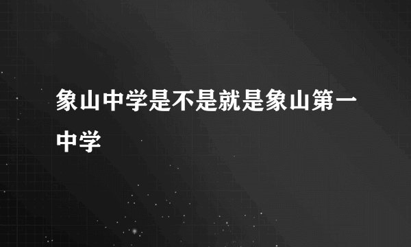 象山中学是不是就是象山第一中学