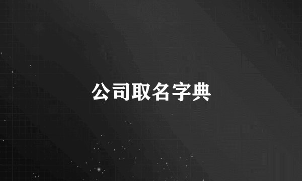 公司取名字典