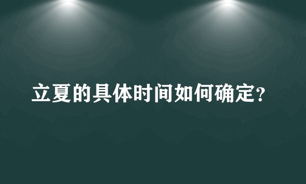 立夏的具体时间如何确定？