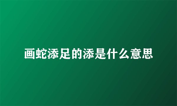 画蛇添足的添是什么意思