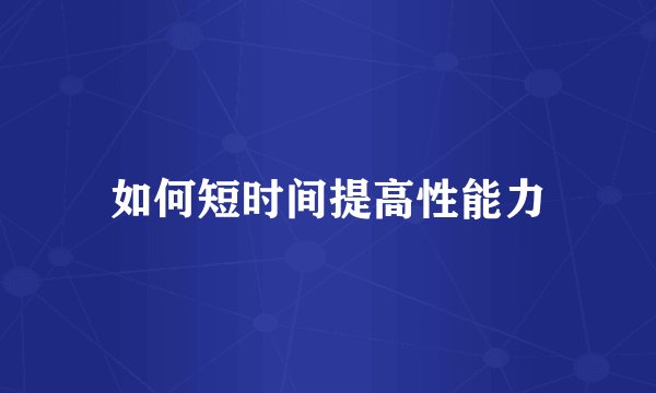如何短时间提高性能力