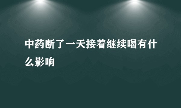 中药断了一天接着继续喝有什么影响